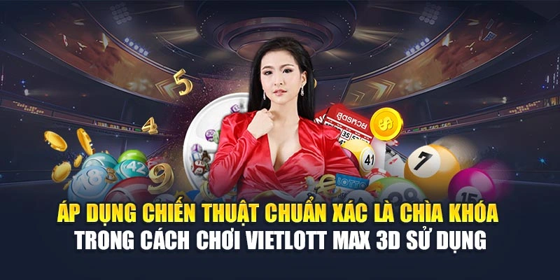 Áp dụng chiến thuật chuẩn xác là chìa khóa trong cách chơi Vietlott Max 3D sử dụng Áp dụng chiến thuật chuẩn xác là chìa khóa trong cách chơi Vietlott Max 3D sử dụng