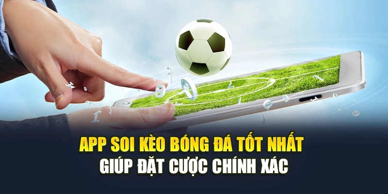 App Soi Kèo Bóng Đá Tốt Nhất Giúp Đặt Cược Chính Xác