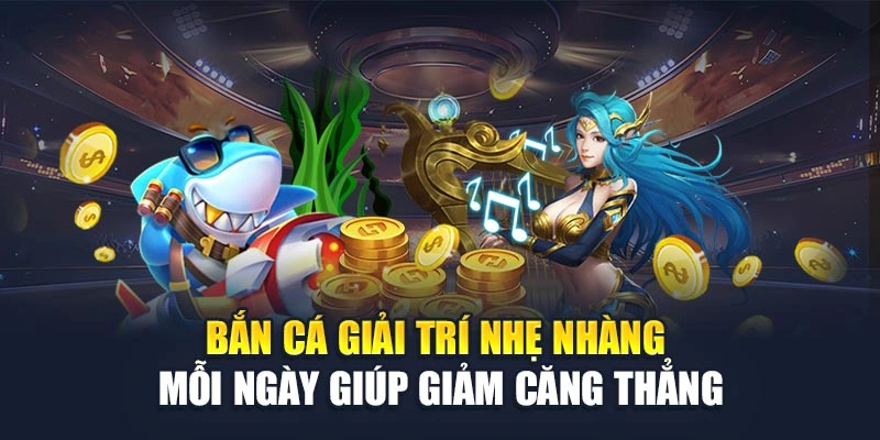 Bắn Cá Giải Trí Nhẹ Nhàng Mỗi Ngày Giúp Giảm Căng Thẳng