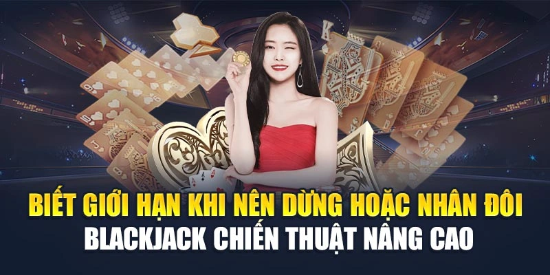 Biết giới hạn khi nên dừng hoặc nhân đôi blackjack chiến thuật nâng cao Biết giới hạn khi nên dừng hoặc nhân đôi blackjack chiến thuật nâng cao