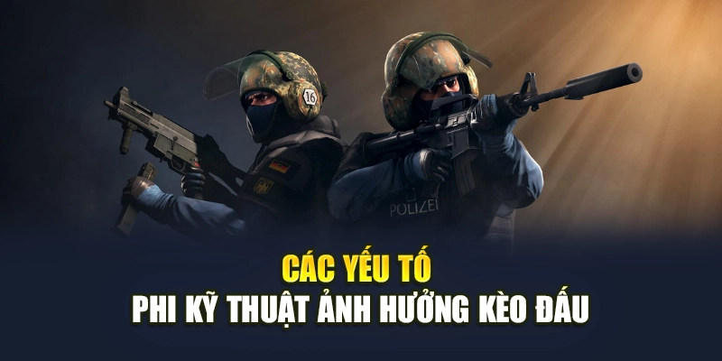 Các yếu tố phi kỹ thuật ảnh hưởng kèo đấu Các yếu tố phi kỹ thuật ảnh hưởng kèo đấu
