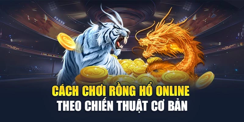 Cách chơi rồng hổ online theo chiến thuật cơ bản Cách chơi rồng hổ online theo chiến thuật cơ bản