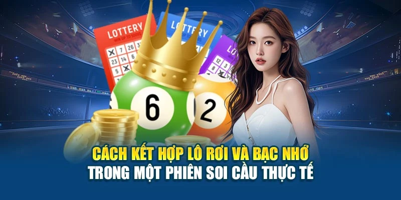 Cách kết hợp lô rơi và bạc nhớ trong một phiên soi cầu thực tế Cách kết hợp lô rơi và bạc nhớ trong một phiên soi cầu thực tế