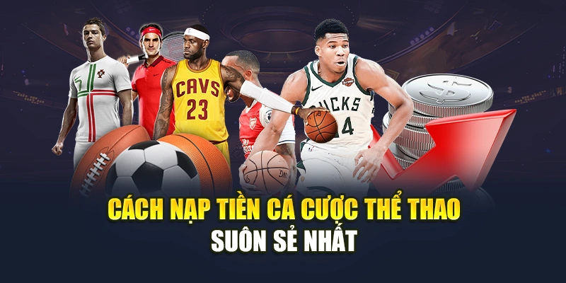 Cách nạp tiền cá cược thể thao suôn sẻ nhất Cách nạp tiền cá cược thể thao suôn sẻ nhất