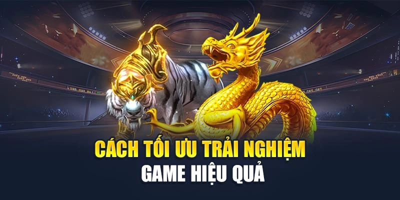 Cách tối ưu trải nghiệm game hiệu quả Cách tối ưu trải nghiệm game hiệu quả