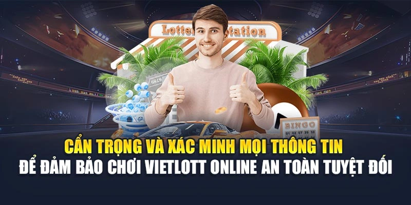 Cẩn trọng và xác minh mọi thông tin để đảm bảo chơi Vietlott online an toàn tuyệt đối Cẩn trọng và xác minh mọi thông tin để đảm bảo chơi Vietlott online an toàn tuyệt đối