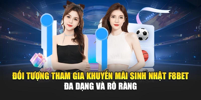 Đối tượng tham gia khuyến mãi sinh nhật F8BET đa dạng và rõ ràng Đối tượng tham gia khuyến mãi sinh nhật F8BET đa dạng và rõ ràng