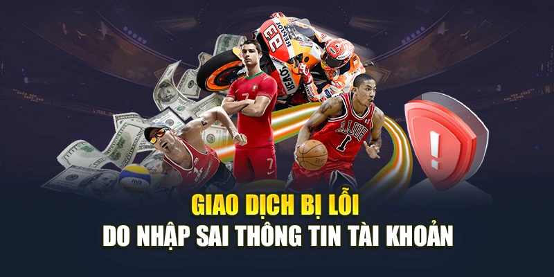 Giao dịch bị lỗi do nhập sai thông tin tài khoản Giao dịch bị lỗi do nhập sai thông tin tài khoản