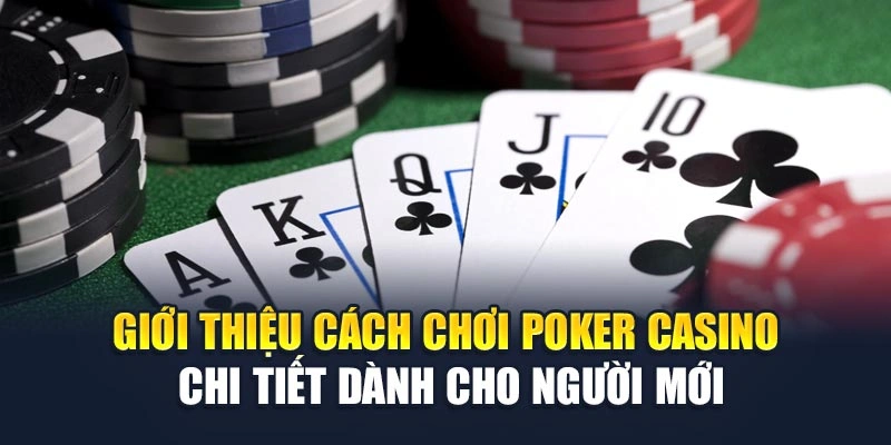 Giới thiệu cách chơi poker casino chi tiết dành cho người mới Giới thiệu cách chơi poker casino chi tiết dành cho người mới
