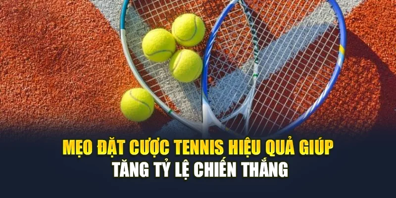 Mẹo Đặt Cược Tennis Hiệu Quả Giúp Tăng Tỷ Lệ Chiến Thắng