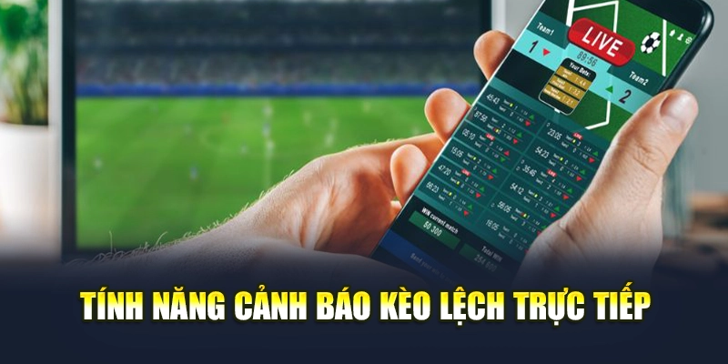 Tính năng cảnh báo kèo lệch trực tiếp Tính năng cảnh báo kèo lệch trực tiếp