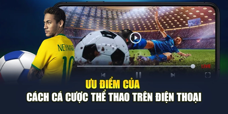 Ưu điểm của cách cá cược thể thao trên điện thoại Ưu điểm của cách cá cược thể thao trên điện thoại
